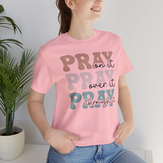 Pray On It, Pray Over It, and Pray Through It Women's T-Shirt